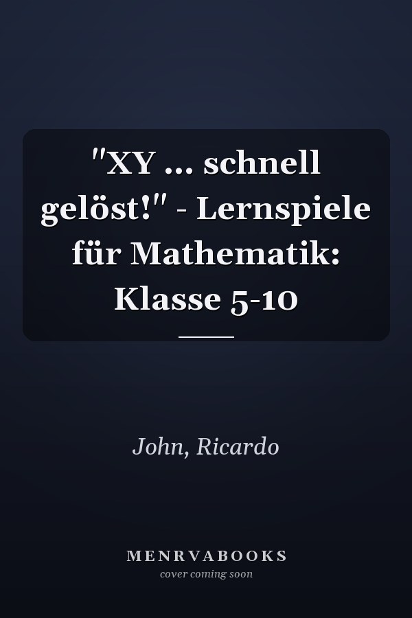 "XY ... schnell gelöst!" - Lernspiele für Mathematik: Klasse 5-10