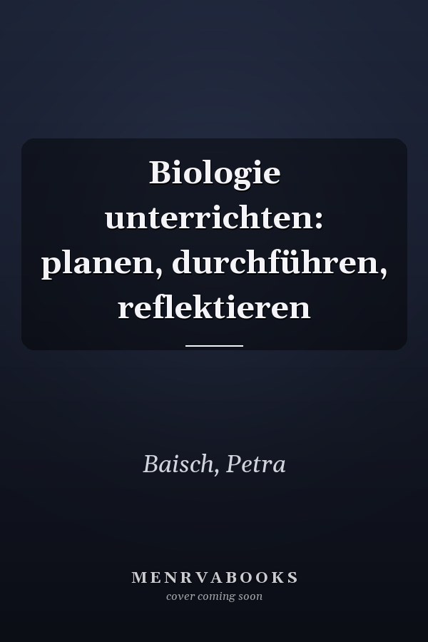 Biologie unterrichten: planen, durchführen, reflektieren