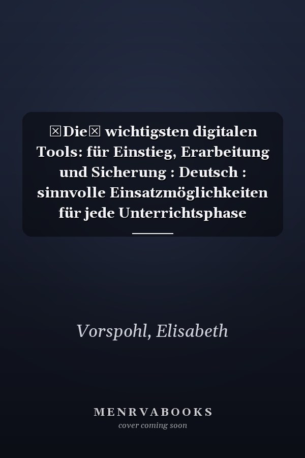 Die wichtigsten digitalen Tools: für Einstieg, Erarbeitung und Sicherung : Deutsch : sinnvolle Einsatzmöglichkeiten für jede Unterrichtsphase