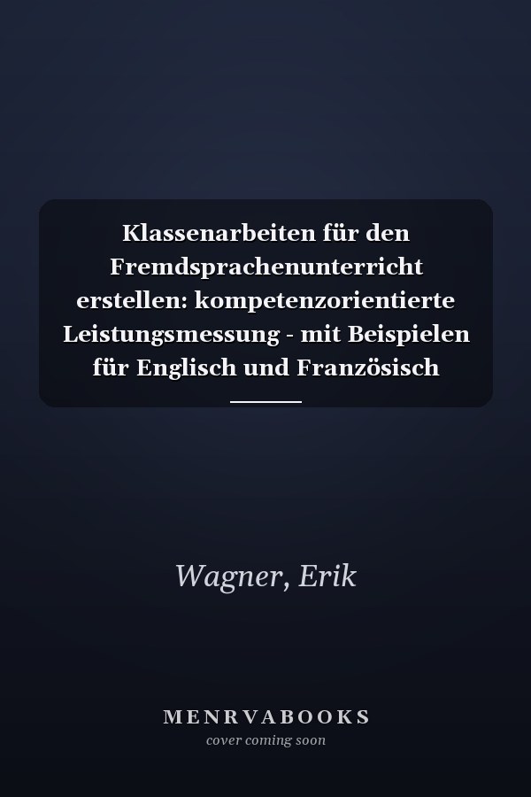 Klassenarbeiten für den Fremdsprachenunterricht erstellen: kompetenzorientierte Leistungsmessung - mit Beispielen für Englisch und Französisch
