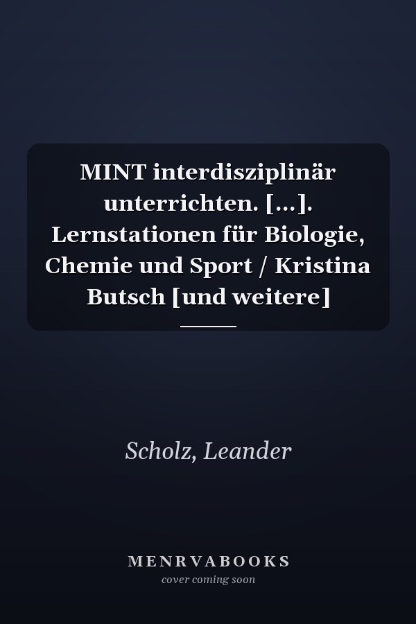 MINT interdisziplinär unterrichten. [...]. Lernstationen für Biologie, Chemie und Sport / Kristina Butsch [und weitere]