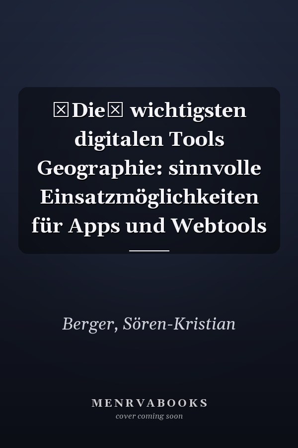 Die wichtigsten digitalen Tools Geographie: sinnvolle Einsatzmöglichkeiten für Apps und Webtools