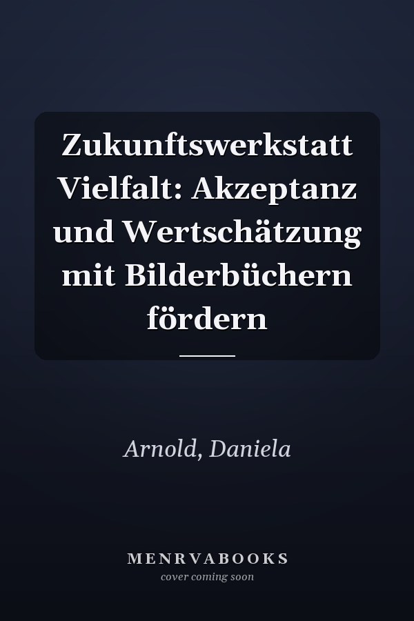 Zukunftswerkstatt Vielfalt: Akzeptanz und Wertschätzung mit Bilderbüchern fördern
