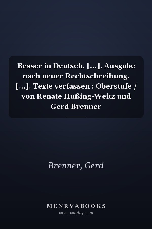 Besser in Deutsch. [...]. Ausgabe nach neuer Rechtschreibung. [...]. Texte verfassen : Oberstufe / von Renate Hußing-Weitz und Gerd Brenner