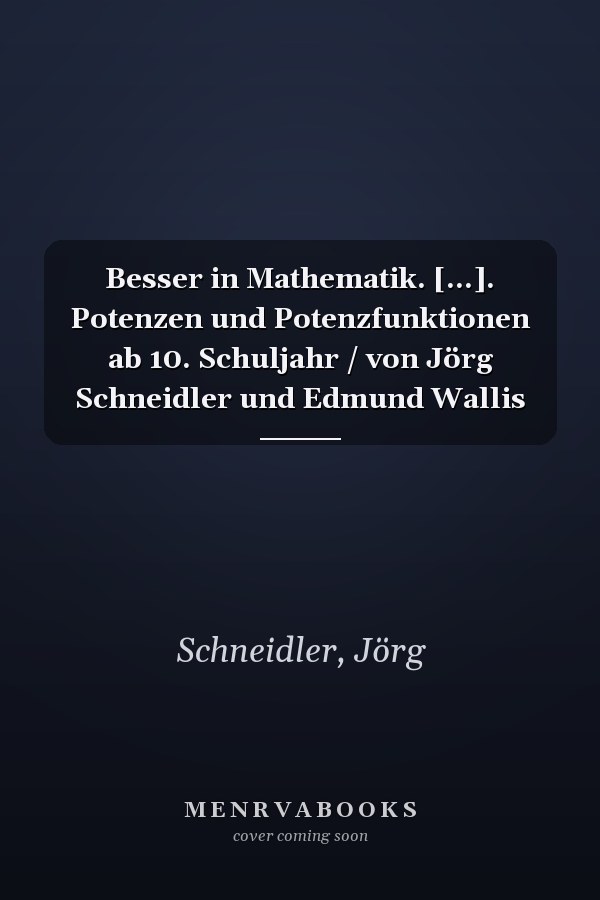 Besser in Mathematik. [...]. Potenzen und Potenzfunktionen ab 10. Schuljahr / von Jörg Schneidler und Edmund Wallis