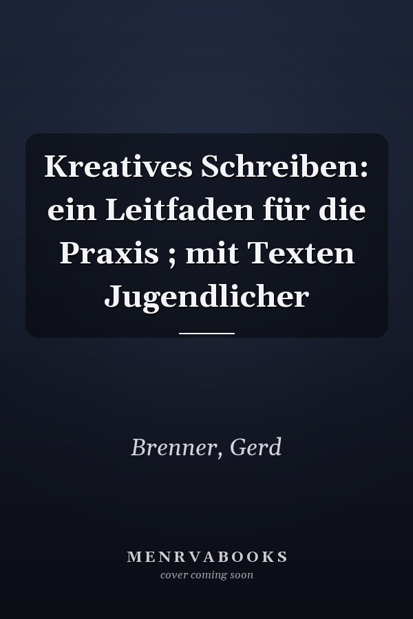 Kreatives Schreiben: ein Leitfaden für die Praxis ; mit Texten Jugendlicher