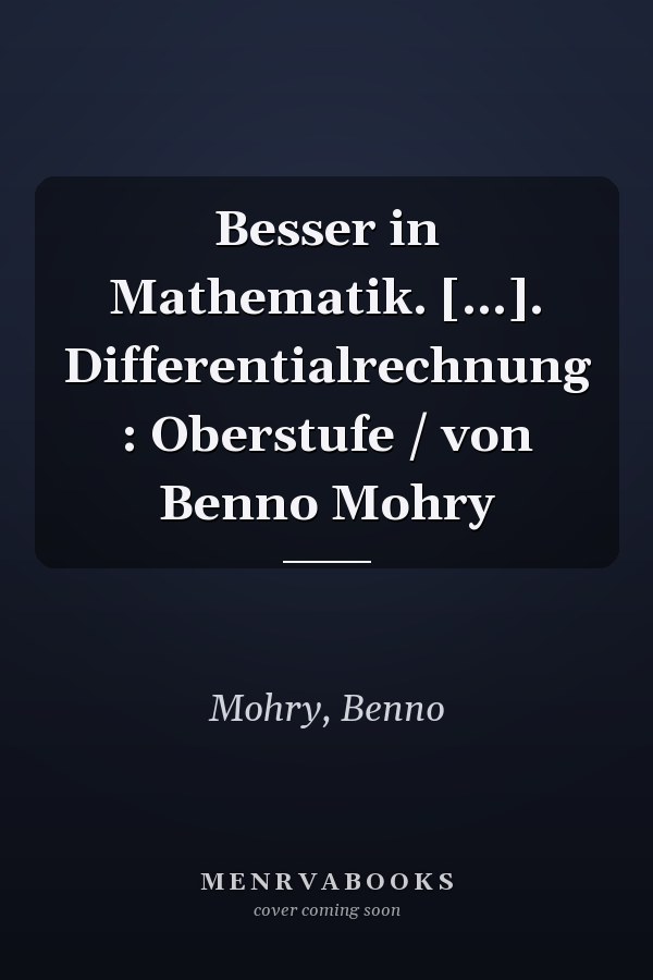 Besser in Mathematik. [...]. Differentialrechnung : Oberstufe / von Benno Mohry