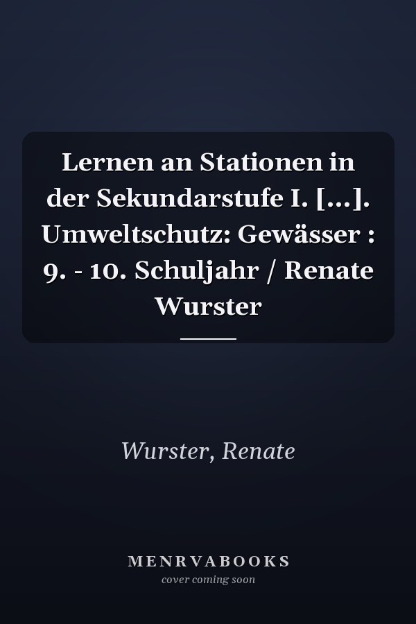 Lernen an Stationen in der Sekundarstufe I. [...]. Umweltschutz: Gewässer : 9. - 10. Schuljahr / Renate Wurster
