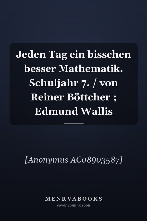 Jeden Tag ein bisschen besser Mathematik. Schuljahr 7. / von Reiner Böttcher ; Edmund Wallis