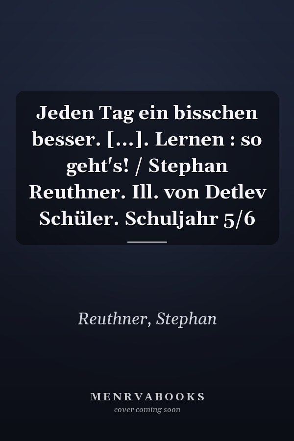 Jeden Tag ein bisschen besser. [...]. Lernen : so geht's! / Stephan Reuthner. Ill. von Detlev Schüler. Schuljahr 5/6