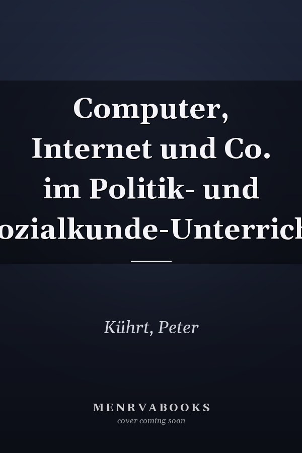 Computer, Internet und Co. im Politik- und Sozialkunde-Unterricht