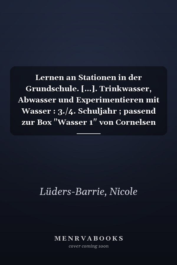 Lernen an Stationen in der Grundschule. [...]. Trinkwasser, Abwasser und Experimentieren mit Wasser : 3./4. Schuljahr ; passend zur Box "Wasser 1" von Cornelsen Experimenta / Nicole Lüders-Barrie ; Christian Hoenecke