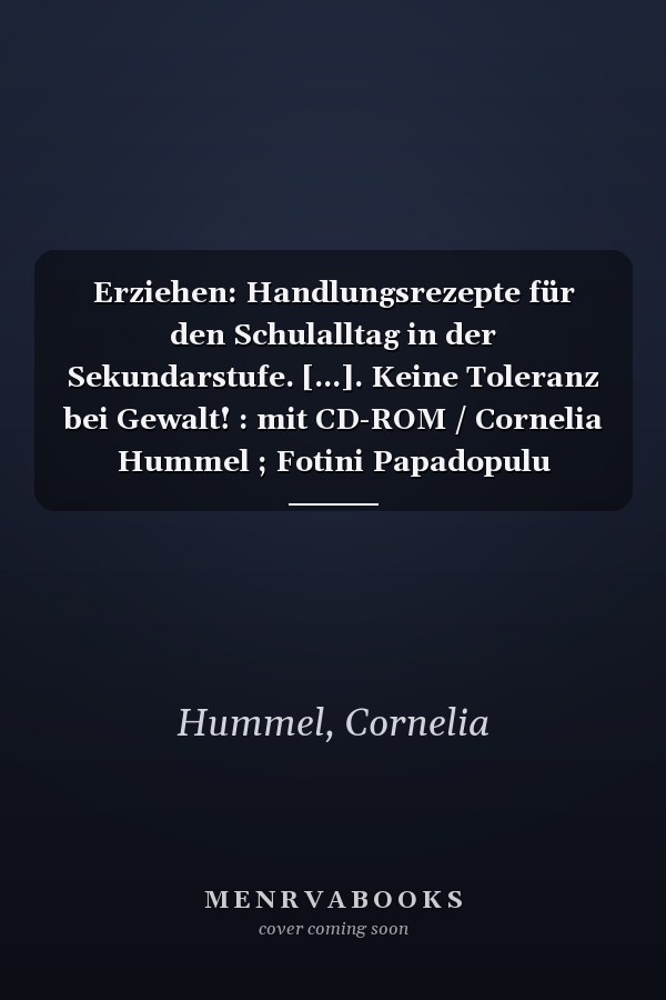 Erziehen: Handlungsrezepte für den Schulalltag in der Sekundarstufe. [...]. Keine Toleranz bei Gewalt! : mit CD-ROM / Cornelia Hummel ; Fotini Papadopulu