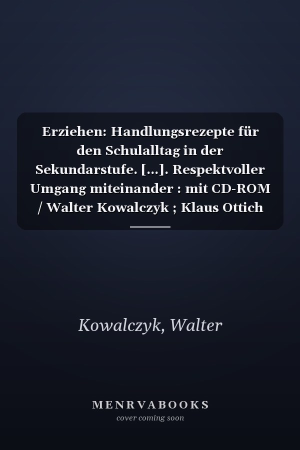 Erziehen: Handlungsrezepte für den Schulalltag in der Sekundarstufe. [...]. Respektvoller Umgang miteinander : mit CD-ROM / Walter Kowalczyk ; Klaus Ottich