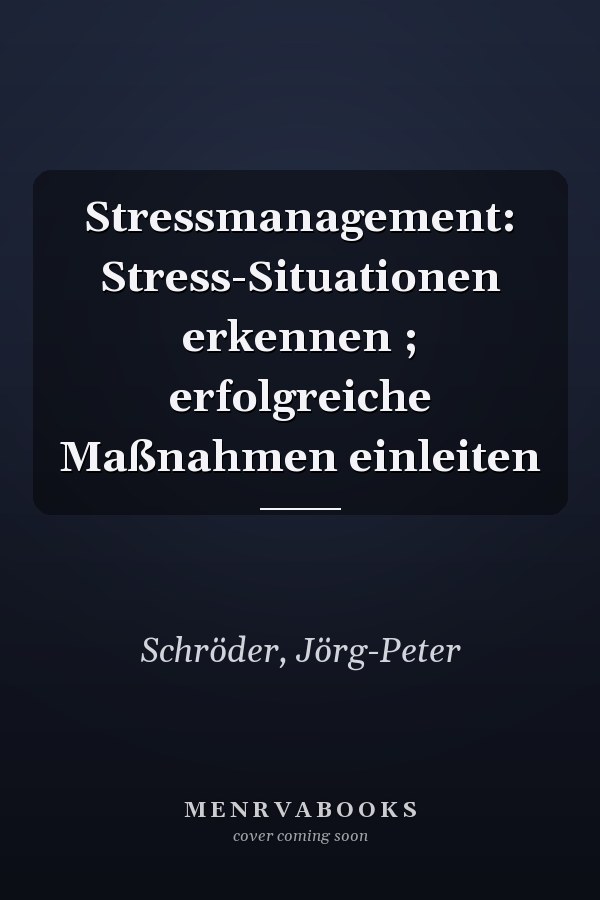 Stressmanagement: Stress-Situationen erkennen ; erfolgreiche Maßnahmen einleiten