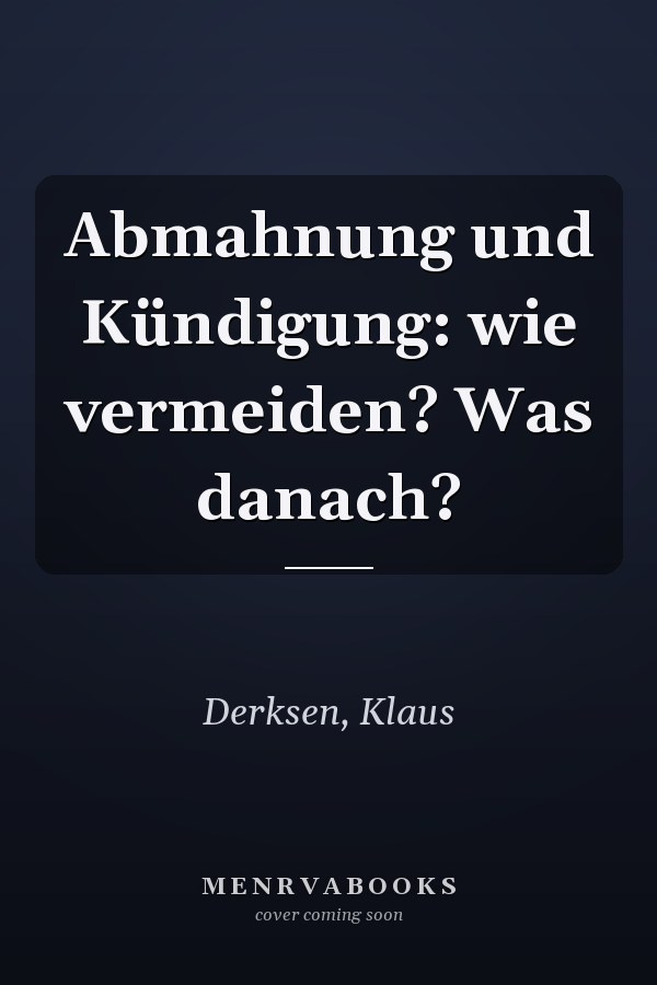 Abmahnung und Kündigung: wie vermeiden? Was danach?