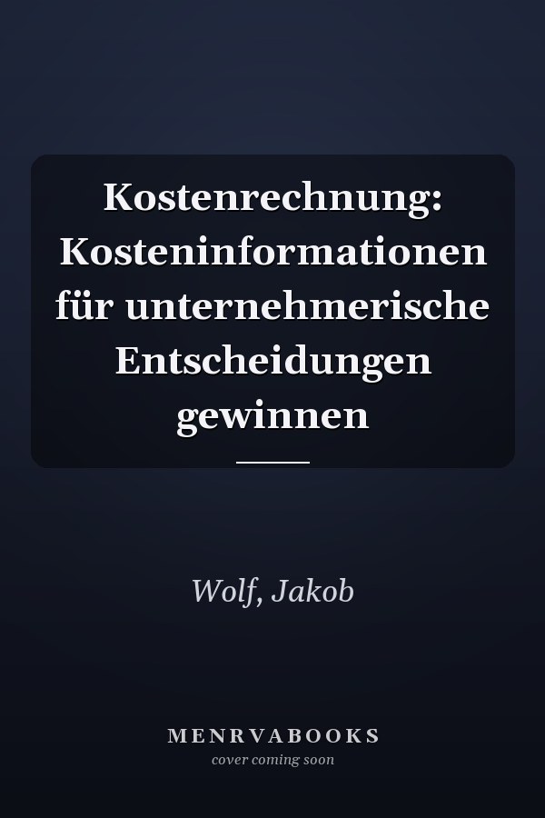 Kostenrechnung: Kosteninformationen für unternehmerische Entscheidungen gewinnen
