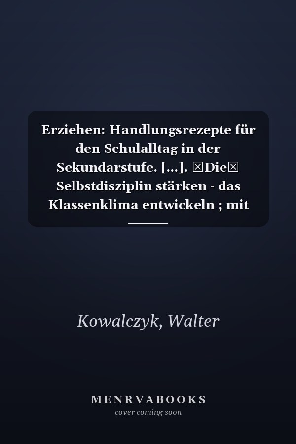 Erziehen: Handlungsrezepte für den Schulalltag in der Sekundarstufe. [...]. Die Selbstdisziplin stärken - das Klassenklima entwickeln ; mit CD-ROM / Walter Kowalczyk ; Klaus Ottich
