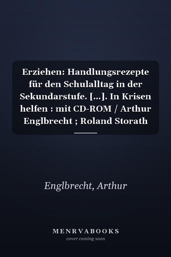 Erziehen: Handlungsrezepte für den Schulalltag in der Sekundarstufe. [...]. In Krisen helfen : mit CD-ROM / Arthur Englbrecht ; Roland Storath
