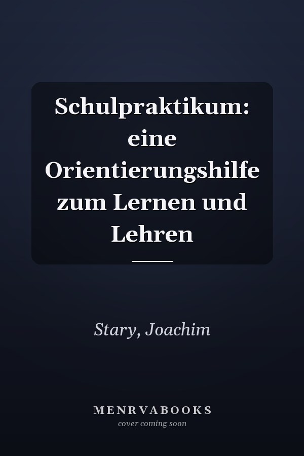 Schulpraktikum: eine Orientierungshilfe zum Lernen und Lehren