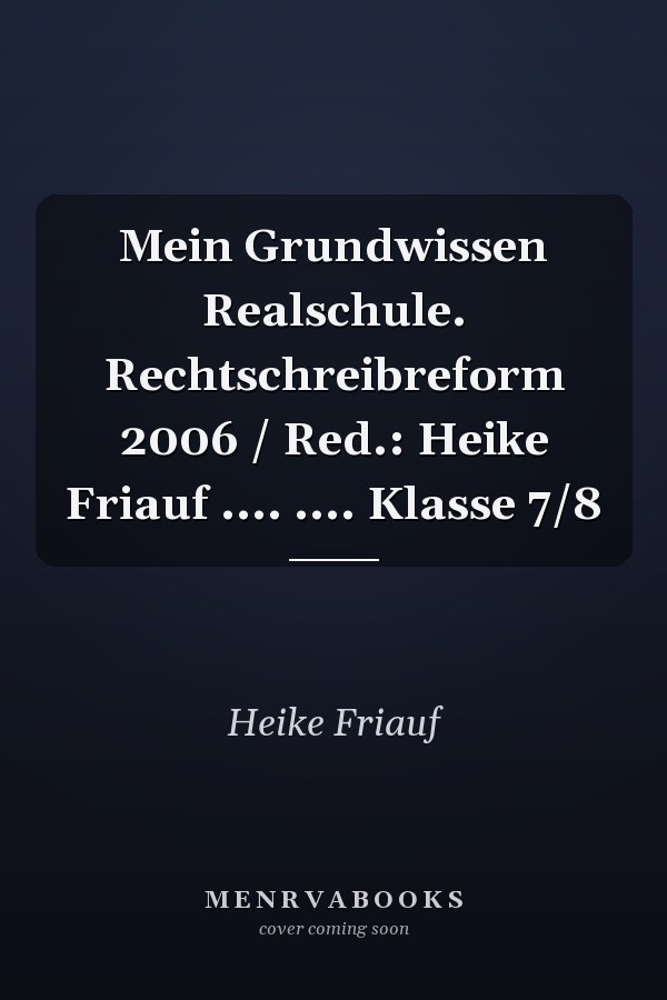 Mein Grundwissen Realschule. Rechtschreibreform 2006 / Red.: Heike Friauf .... .... Klasse 7/8