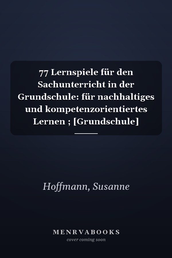 77 Lernspiele für den Sachunterricht in der Grundschule: für nachhaltiges und kompetenzorientiertes Lernen ; [Grundschule]