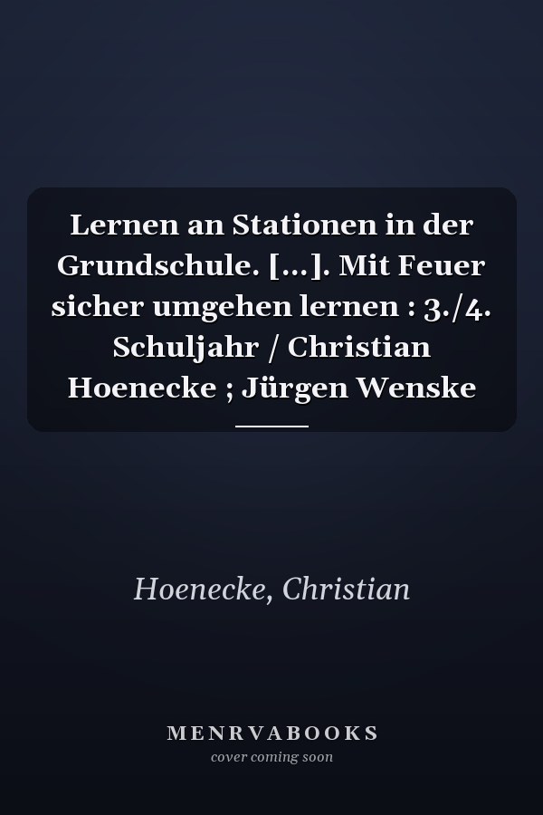 Lernen an Stationen in der Grundschule. [...]. Mit Feuer sicher umgehen lernen : 3./4. Schuljahr / Christian Hoenecke ; Jürgen Wenske