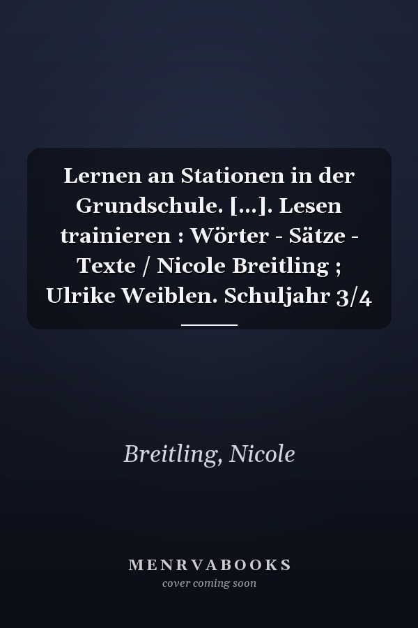 Lernen an Stationen in der Grundschule. [...]. Lesen trainieren : Wörter - Sätze - Texte / Nicole Breitling ; Ulrike Weiblen. Schuljahr 3/4