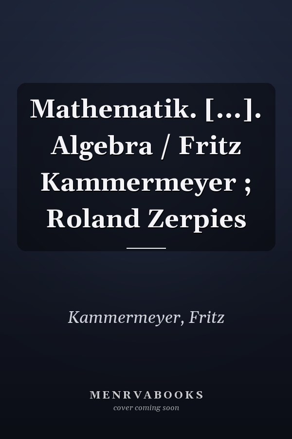 Mathematik. [...]. Algebra / Fritz Kammermeyer ; Roland Zerpies