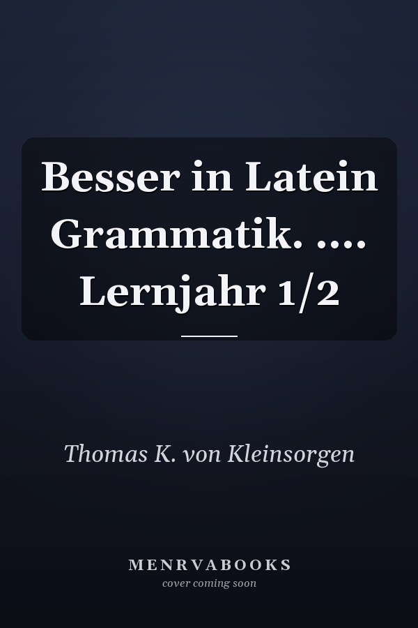 Besser in Latein Grammatik. .... Lernjahr 1/2