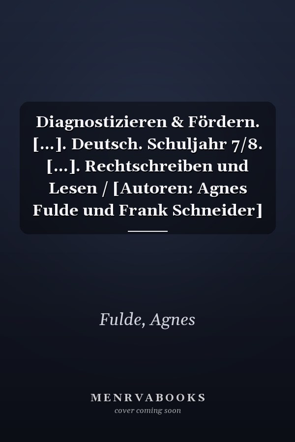 Diagnostizieren & Fördern. [...]. Deutsch. Schuljahr 7/8. [...]. Rechtschreiben und Lesen / [Autoren: Agnes Fulde und Frank Schneider]
