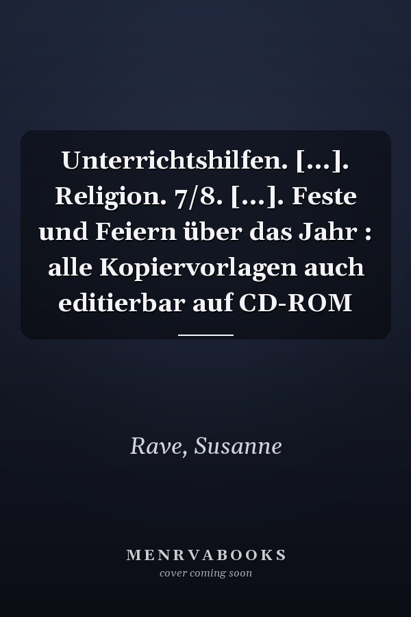 Unterrichtshilfen. [...]. Religion. 7/8. [...]. Feste und Feiern über das Jahr : alle Kopiervorlagen auch editierbar auf CD-ROM