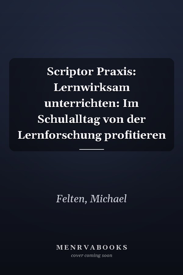 Scriptor Praxis: Lernwirksam unterrichten: Im Schulalltag von der Lernforschung profitieren