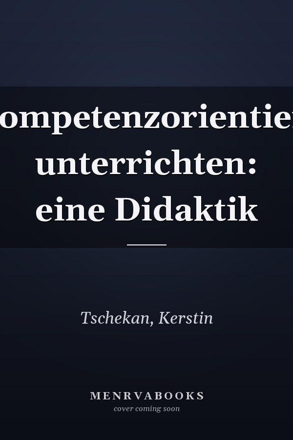 Kompetenzorientiert unterrichten: eine Didaktik