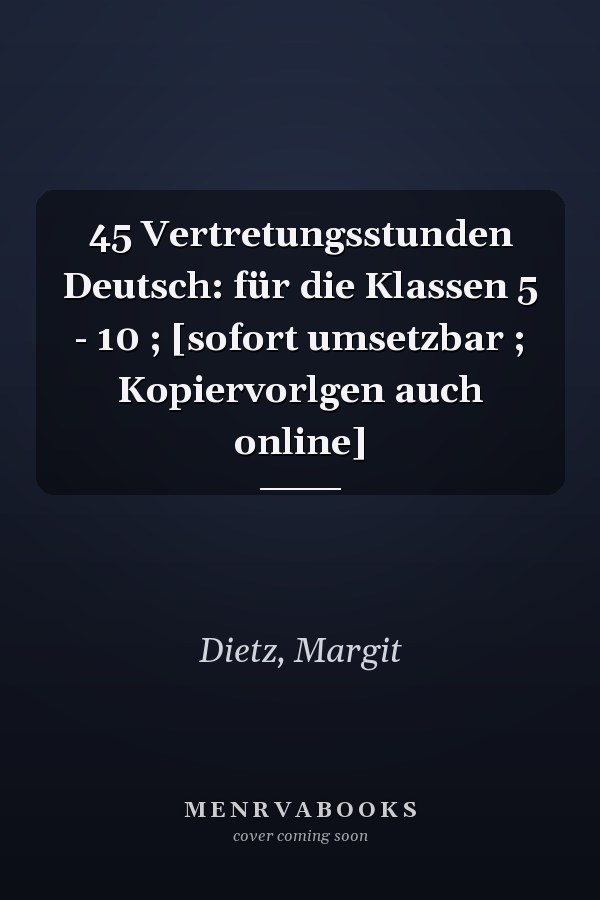 45 Vertretungsstunden Deutsch: für die Klassen 5 - 10 ; [sofort umsetzbar ; Kopiervorlgen auch online]