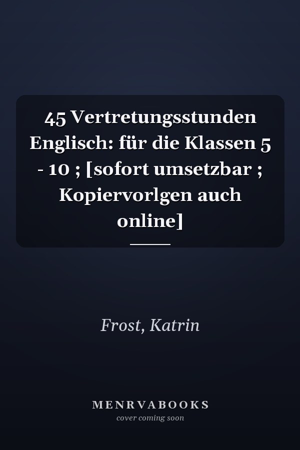 45 Vertretungsstunden Englisch: für die Klassen 5 - 10 ; [sofort umsetzbar ; Kopiervorlgen auch online]