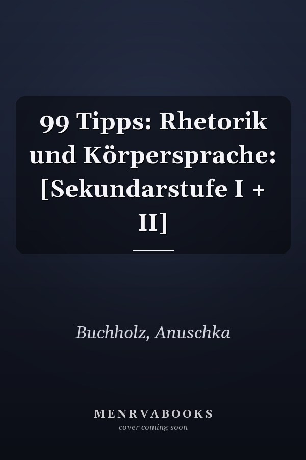 99 Tipps: Rhetorik und Körpersprache: [Sekundarstufe I + II]