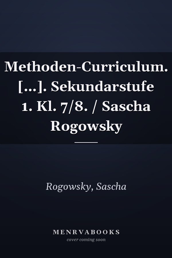 Methoden-Curriculum. [...]. Sekundarstufe 1. Kl. 7/8. / Sascha Rogowsky