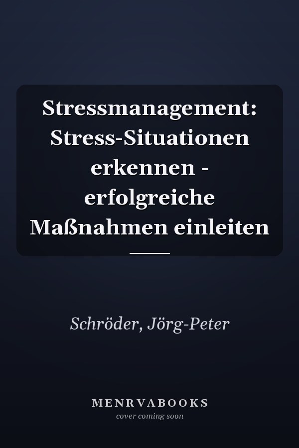 Stressmanagement: Stress-Situationen erkennen - erfolgreiche Maßnahmen einleiten