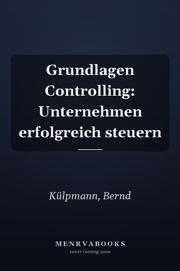 Grundlagen Controlling: Unternehmen erfolgreich steuern