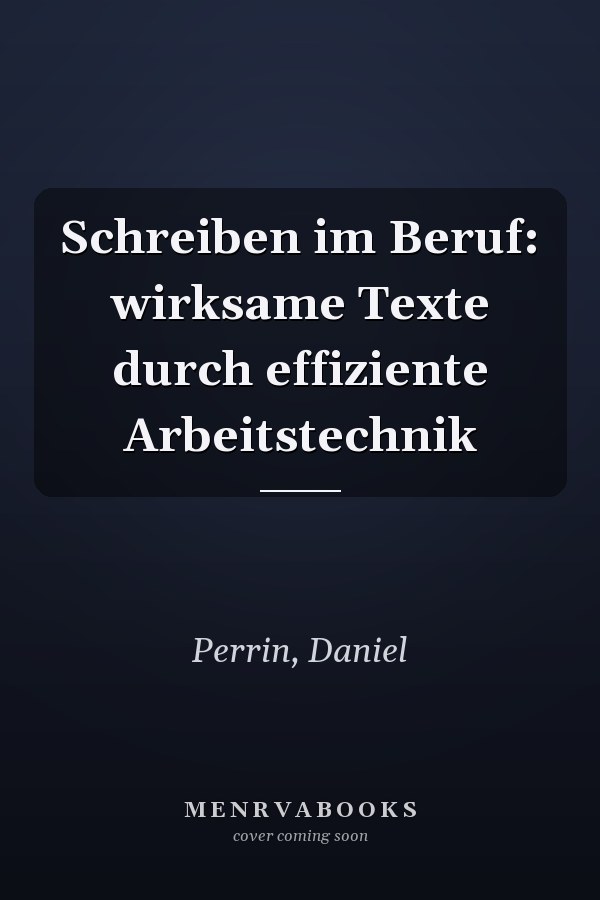 Schreiben im Beruf: wirksame Texte durch effiziente Arbeitstechnik