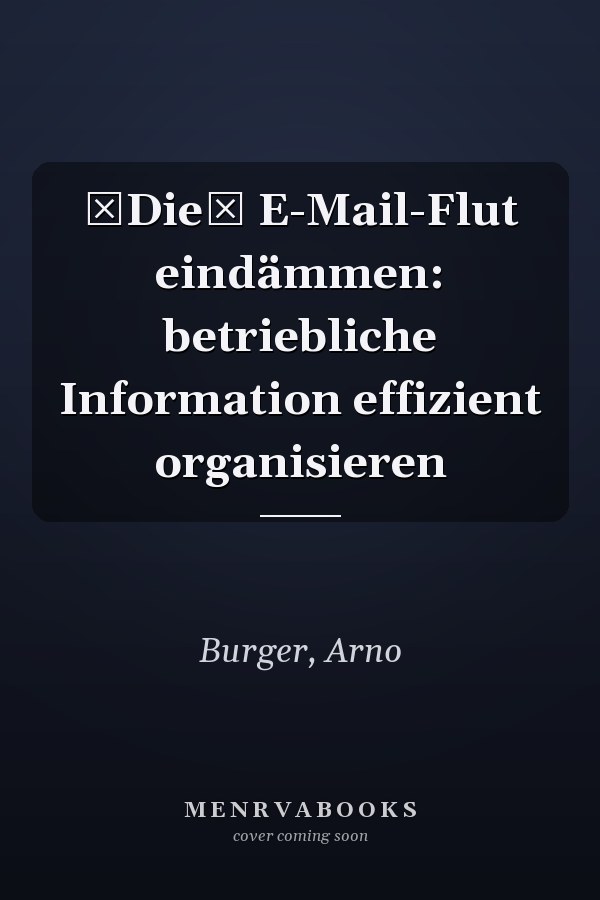 Die E-Mail-Flut eindämmen: betriebliche Information effizient organisieren