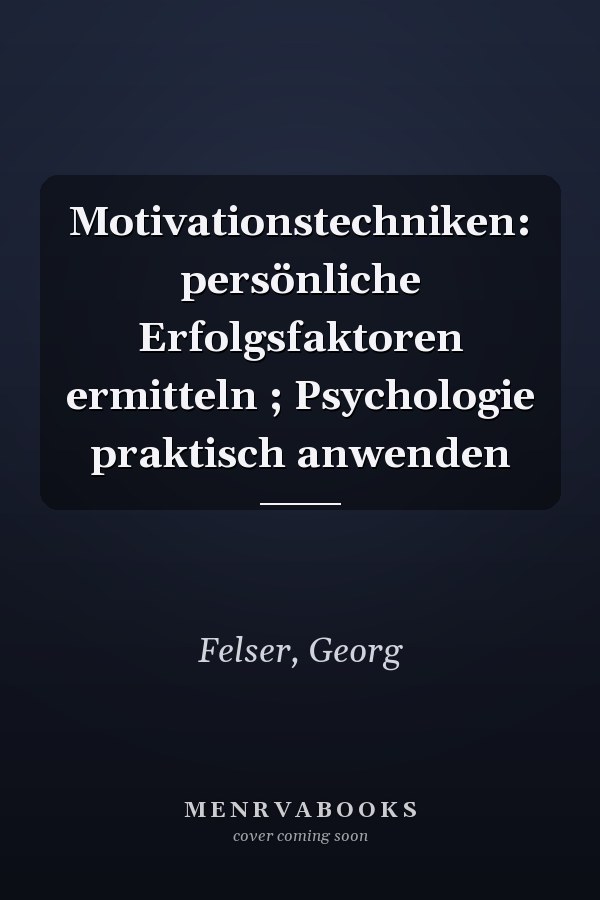 Motivationstechniken: persönliche Erfolgsfaktoren ermitteln ; Psychologie praktisch anwenden