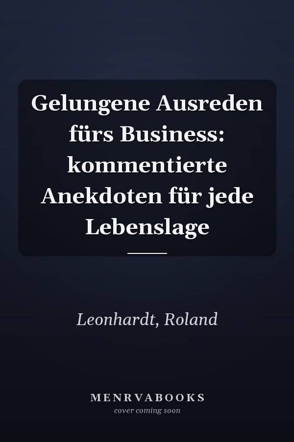 Gelungene Ausreden fürs Business: kommentierte Anekdoten für jede Lebenslage