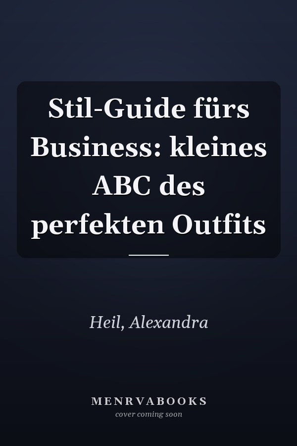 Stil-Guide fürs Business: kleines ABC des perfekten Outfits