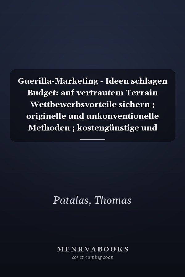 Guerilla-Marketing - Ideen schlagen Budget: auf vertrautem Terrain Wettbewerbsvorteile sichern ; originelle und unkonventionelle Methoden ; kostengünstige und aufmerksamkeitsstarke Kampagnen