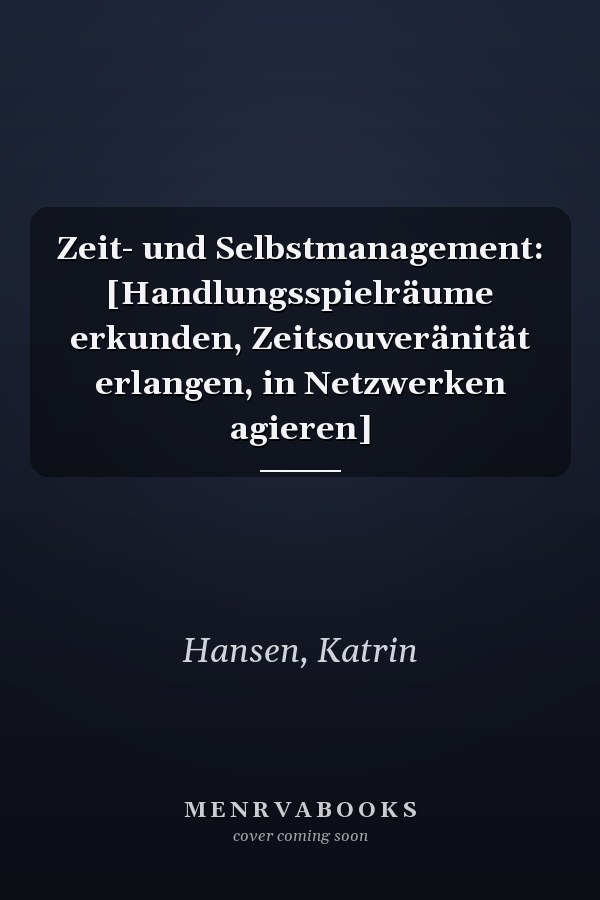 Zeit- und Selbstmanagement: [Handlungsspielräume erkunden, Zeitsouveränität erlangen, in Netzwerken agieren]