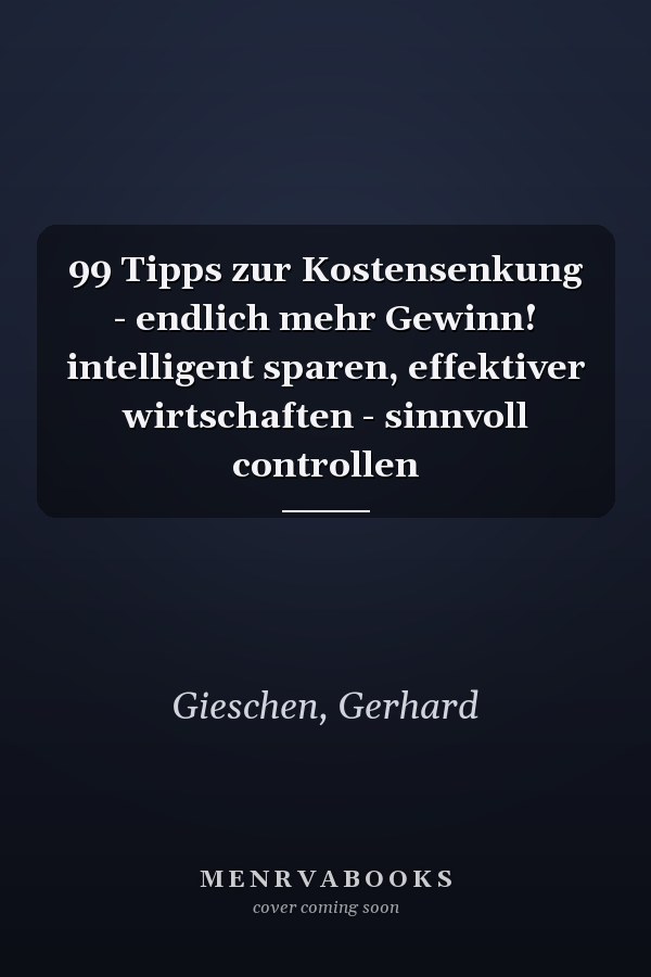 99 Tipps zur Kostensenkung - endlich mehr Gewinn! intelligent sparen, effektiver wirtschaften - sinnvoll controllen