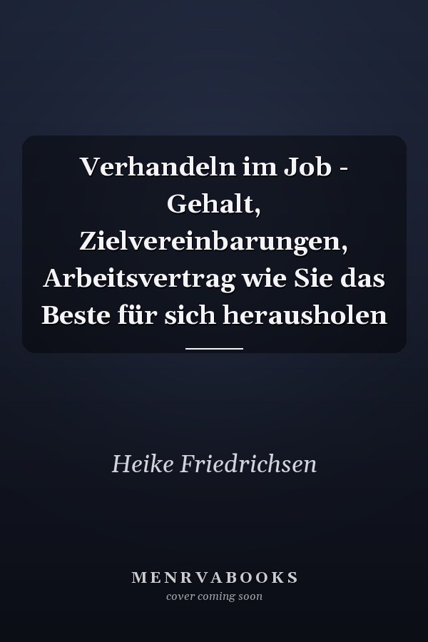 Verhandeln im Job - Gehalt, Zielvereinbarungen, Arbeitsvertrag wie Sie das Beste für sich herausholen
