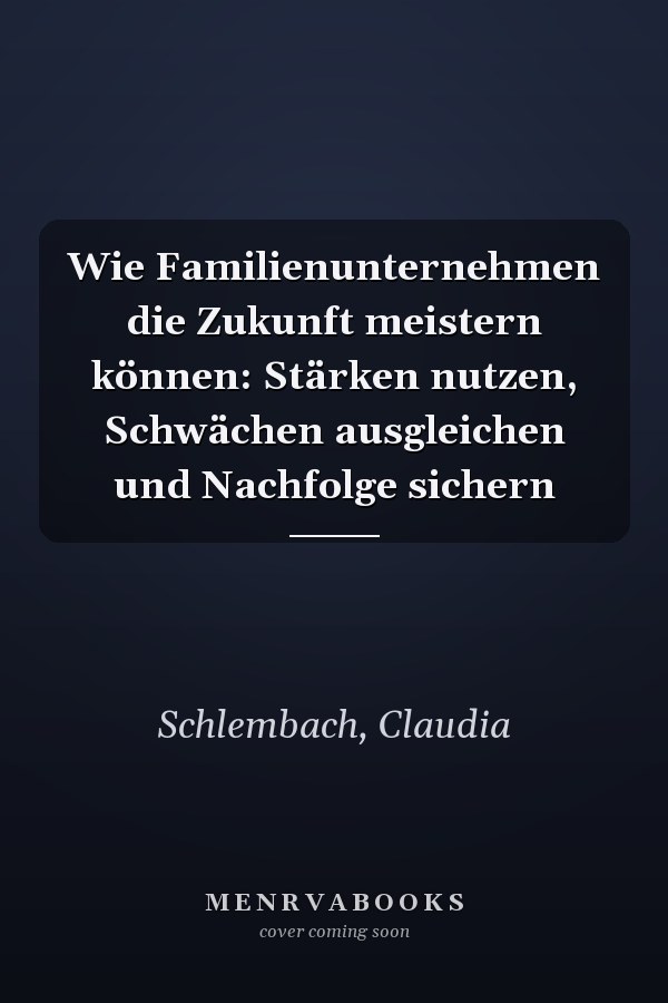 Wie Familienunternehmen die Zukunft meistern können: Stärken nutzen, Schwächen ausgleichen und Nachfolge sichern